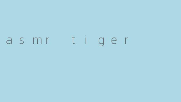 asmr tiger